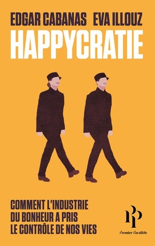  Happycratie - Comment l'industrie du bonheur a pris le contrôle de nos vies  