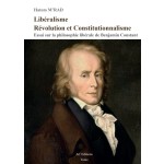 Libéralisme, Révolution et Constitutionnalisme. Essai sur la philosophie libérale de Benjamin Constant