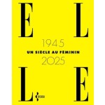 ELLE 1945 - 2025, un siècle au féminin
